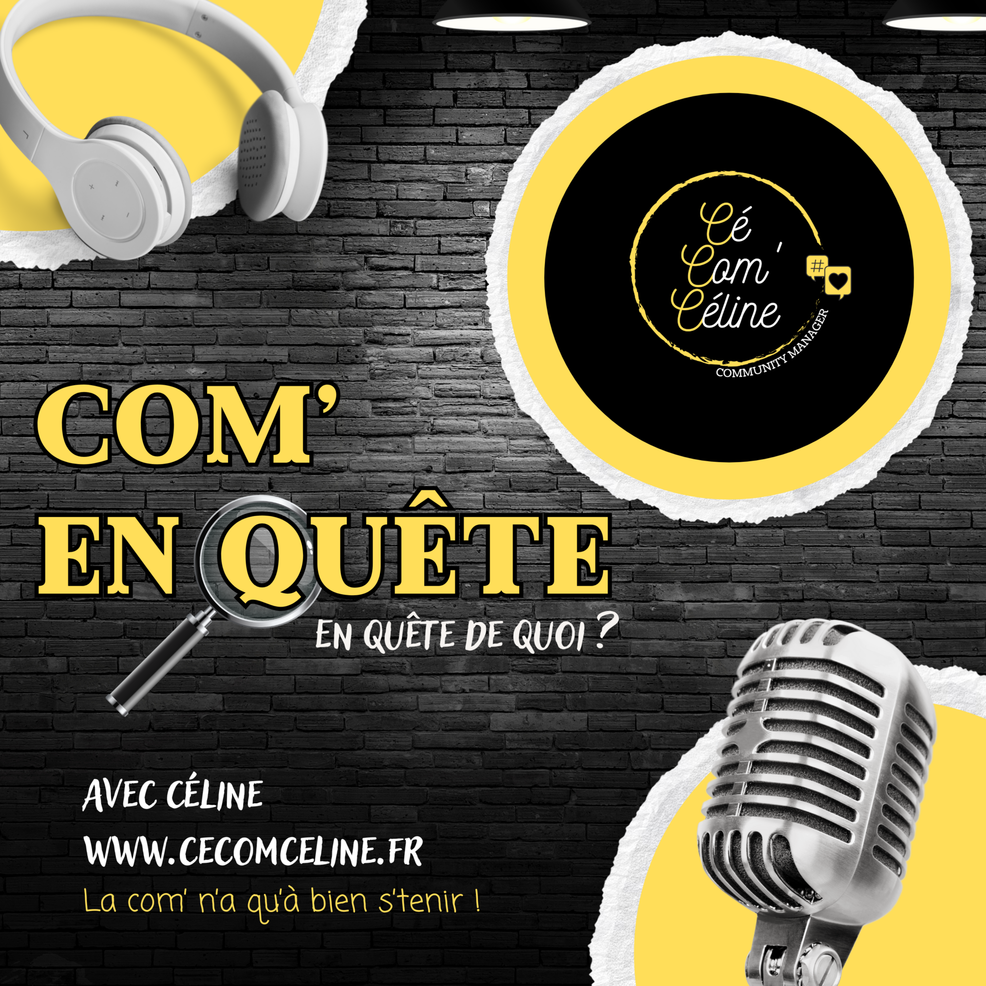 Com' en quête la branche du podcast de Cé Com' Céline : la com' n'a qu'à bien se tenir. Les interviews